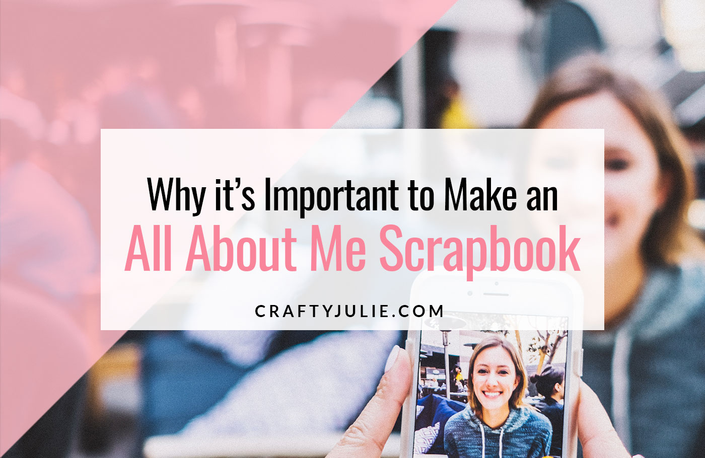 Crafty Julie | Why an All About Me Scrapbook is Important