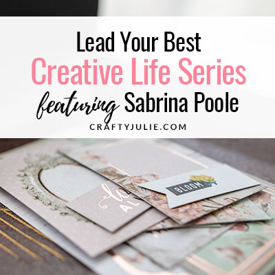 Crafty Julie | Lead Your Best Creative Life | featuring Sabrina Poole